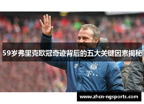 59岁弗里克欧冠奇迹背后的五大关键因素揭秘