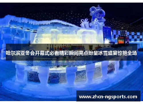 哈尔滨亚冬会开幕式必看精彩瞬间亮点纷呈冰雪盛宴惊艳全场