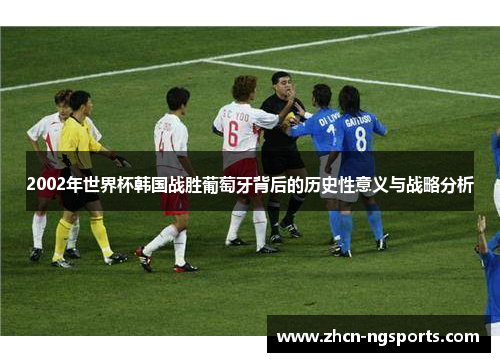 2002年世界杯韩国战胜葡萄牙背后的历史性意义与战略分析
